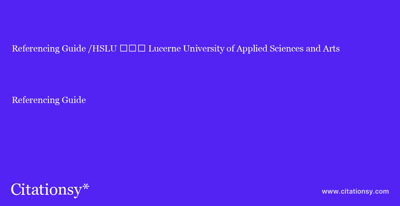 Referencing Guide: /HSLU %EF%BF%BD%EF%BF%BD%EF%BF%BD Lucerne University of Applied Sciences and Arts
